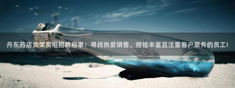 杏运娱乐怎么样：丹东药店货架货柜招聘启事